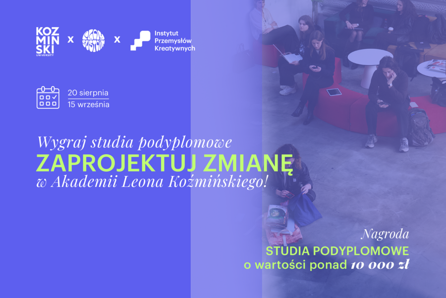 Grafika promocyjna konkursu „Wygraj studia podyplomowe ZAPROJEKTUJ ZMIANĘ w Akademii Leona Koźmińskiego!”. Nagroda o wartości ponad 10 000 zł, zgłoszenia od 20 sierpnia do 15 września. W tle studenci w przestrzeni akademickiej, u góry logo Kozminski University, School of Form oraz Instytutu Przemysłów Kreatywnych.
